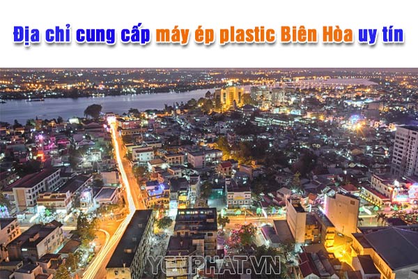 Địa chỉ mua máy ép plastic ở Biên Hòa uy tín, giá tốt 2021